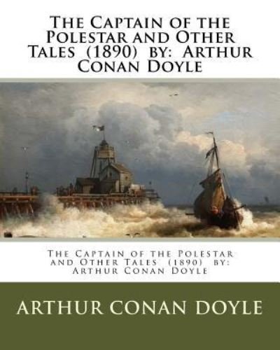 The Captain of the Polestar and Other Tales (1890) by - Sir Arthur Conan Doyle - Books - Createspace Independent Publishing Platf - 9781542686815 - January 22, 2017