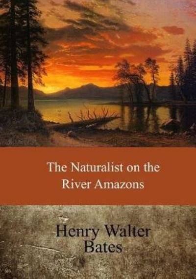 The Naturalist on the River Amazons - Henry Walter Bates - Książki - Createspace Independent Publishing Platf - 9781546943815 - 30 maja 2017
