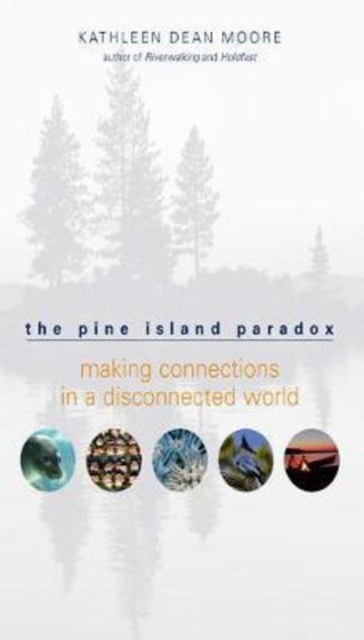 Cover for Kathleen Dean Moore · The Pine Island Paradox: Making Connections in a Disconnected World (Paperback Book) [First Trade Paper edition] (2005)