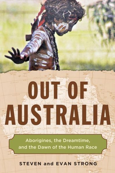 Cover for Strong, Steven (Steven Strong) · Out of Australia: Aborigines, the Dreamtime, and the Dawn of the Human Race (Paperback Book) (2017)