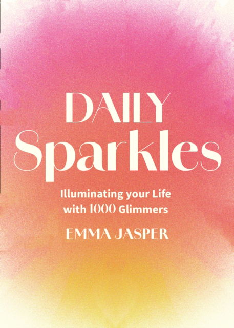 Cover for Emma Jasper · Daily Sparkles: Illuminating your Life with 1000 Glimmers (Hardcover Book) (2025)