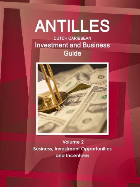 Cover for Inc Ibp · Antilles (Dutch Caribbean) Investment and Business Guide Volume 2 Business, Investment Opportunities and Incentives (Paperback Book) (2016)