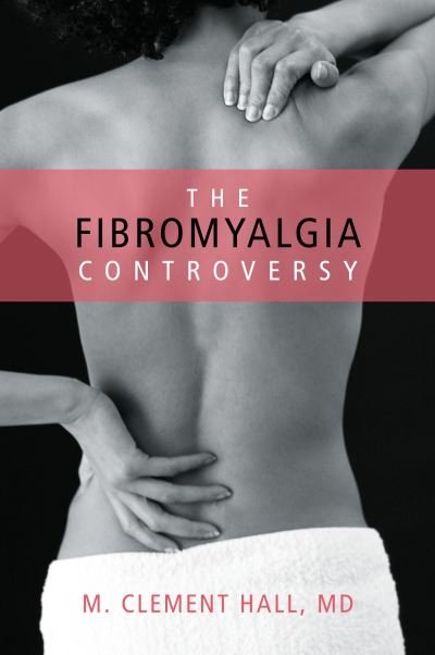 Cover for M. Clement Hall · The Fibromyalgia Controversy (Paperback Book) (2009)