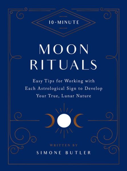 Cover for Simone Butler · 10-Minute Moon Rituals: Easy Tips for Working with Each Astrological Sign to Develop Your True, Lunar Nature - 10 Minute (Hardcover Book) (2020)