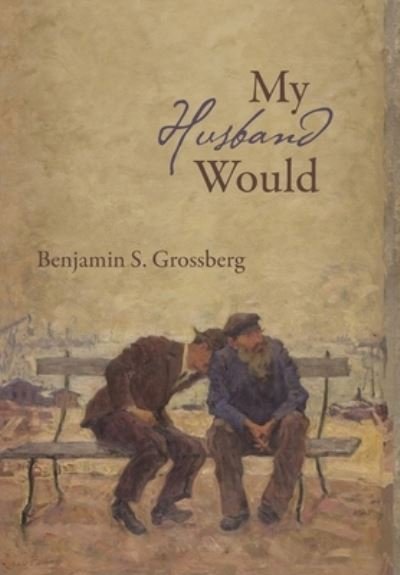 Cover for Benjamin S Grossberg · My Husband Would: Poems (Hardcover Book) (2020)