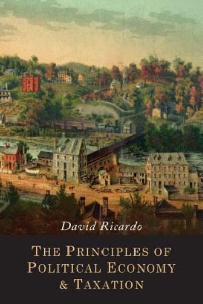 The Principles of Political Economy and Taxation - David Ricardo - Books - Martino Fine Books - 9781614279815 - June 30, 2016