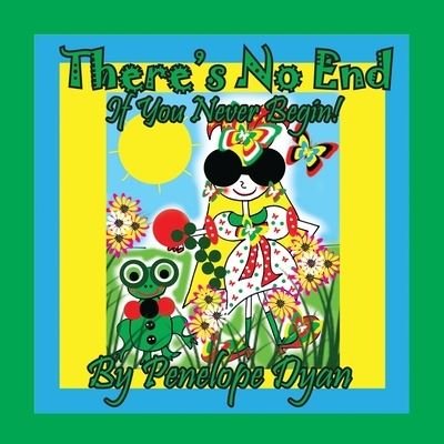 Cover for Penelope Dyan · There's No End . . . If You Never Begin! (Paperback Book) (2020)
