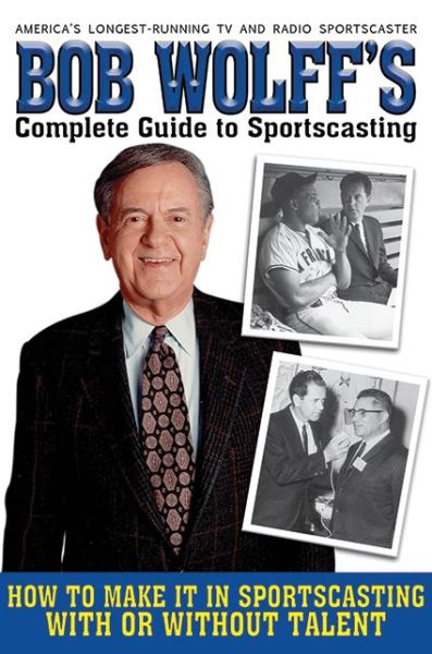 Cover for Bob Wolff · Bob Wolff's Complete Guide to Sportscasting: How to Make It in Sportscasting With or Without Talent (Hardcover Book) (2011)