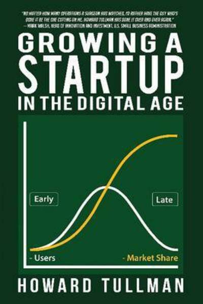 Cover for Howard A Tullman · Growing a Startup in the Digital Age: You Get What You Work For, Not What You Wish For (Paperback Book) (2016)
