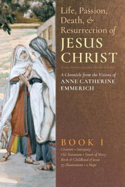 Cover for Anne Catherine Emmerich · The Life, Passion, Death and Resurrection of Jesus Christ, Book I (Paperback Book) (2016)
