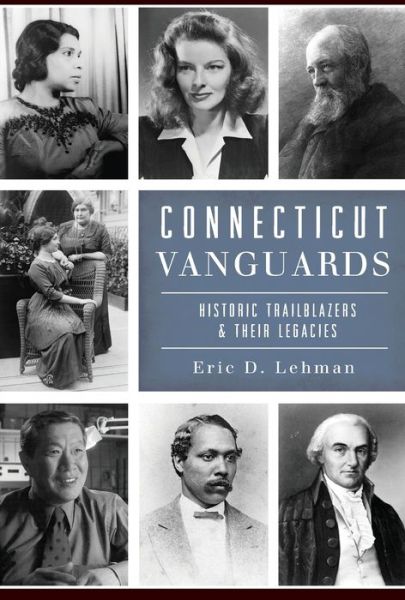 Connecticut Vanguards - Eric D. Lehman - Books - The History Press - 9781625859815 - March 26, 2018