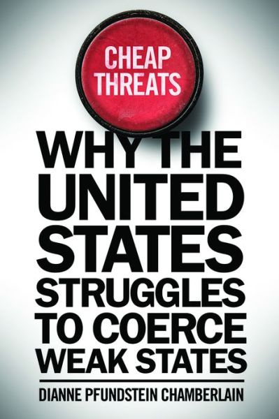 Cover for Dianne Pfundstein Chamberlain · Cheap Threats: Why the United States Struggles to Coerce Weak States (Paperback Bog) (2016)