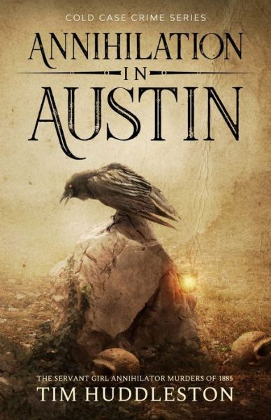 Annihilation In Austin: The Servant Girl Annihilator Murders of 1885 - Cold Case Crime - Tim Huddleston - Książki - Minute Help, Inc. - 9781629174815 - 29 lipca 2020