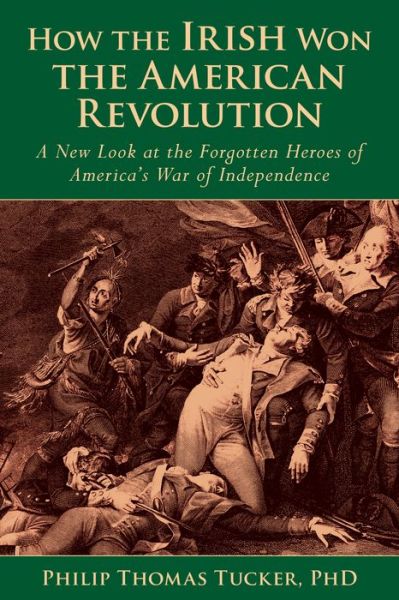 Cover for Phillip Thomas Tucker · How the Irish Won the American Revolution: A New Look at the Forgotten Heroes of America's War of Independence (Hardcover Book) (2015)