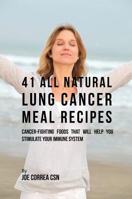 Cover for Joe Correa · 41 All Natural Lung Cancer Meal Recipes (Paperback Book) (2016)