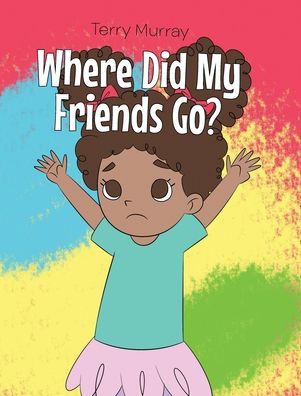 Where Did My Friends Go? - Terry Murray - Bøger - Newman Springs Publishing, Inc. - 9781636921815 - 13. juni 2021