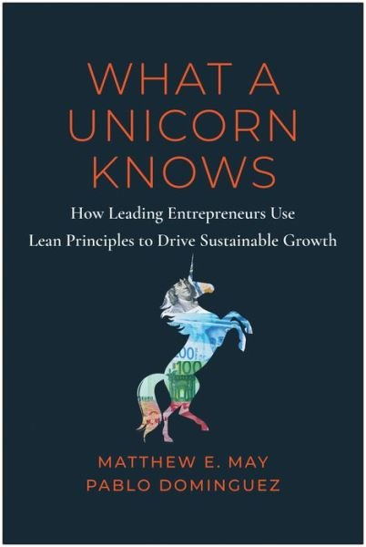 Cover for Matthew E. May · What a Unicorn Knows: How Leading Entrepreneurs Use Lean Principles to Drive Sustainable Growth (Inbunden Bok) (2023)