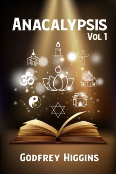 Cover for Godfrey Higgins · Anacalypsis, Vol. 1: An Attempt to Draw Aside the Veil of the Saitic Isis, or an Inquiry Into the Origin of Languages, Nations, and Religions Paperback: An Attempt to Draw Aside the Veil of the Saitic Isis, or an Inquiry Into the Origin of Languages, Nati (Pocketbok) (2021)