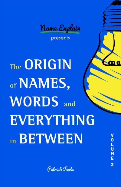 The Origin of Names, Words and Everything in Between: Volume II - Origin of Names - Patrick Foote - Books - Mango Media - 9781642506815 - December 16, 2021