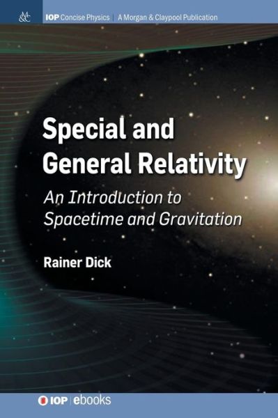 Special and General Relativity: An Introduction to Spacetime and Gravitation - IOP Concise Physics - Rainer Dick - Books - Morgan & Claypool Publishers - 9781643273815 - February 7, 2019