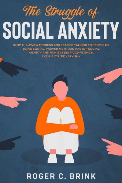 Cover for Roger C Brink · The Struggle of Social Anxiety: Stop The Awkwardness and Fear of Talking to People or Being Social. Proven Methods to Stop Social Anxiety and Achieve Self-Confidence, Even if You're Very Shy (Pocketbok) (2020)