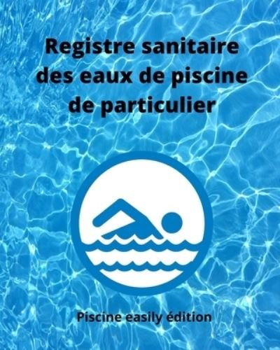 Cover for Piscine Easily Edition · Registre sanitaire des eaux de piscine de particulier (Paperback Book) (2020)