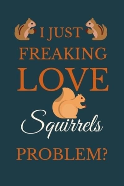 Cover for Nzspace Publisher · I Just Freakin Love Squirrels Problem? (Paperback Book) (2020)