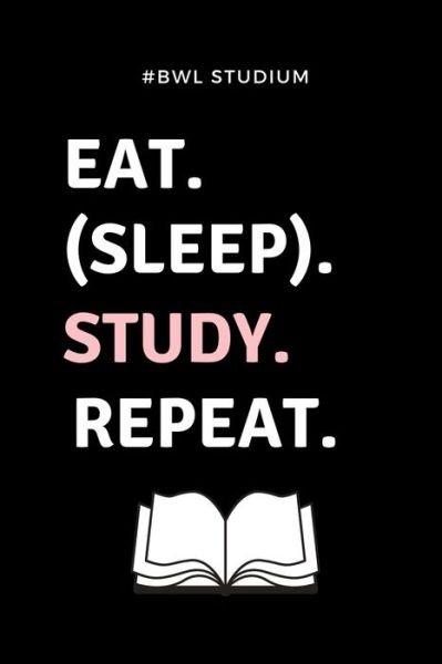 Cover for Bwler Geschenk · #bwl Studium Eat. (Sleep). Study. Repeat. (Taschenbuch) (2019)