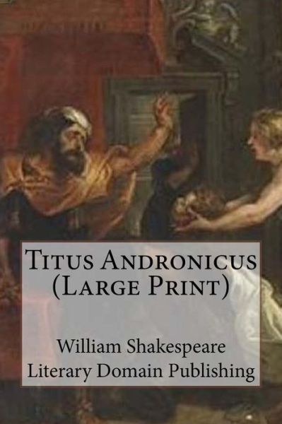 Titus Andronicus - William Shakespeare - Kirjat - Createspace Independent Publishing Platf - 9781718951815 - keskiviikko 9. toukokuuta 2018