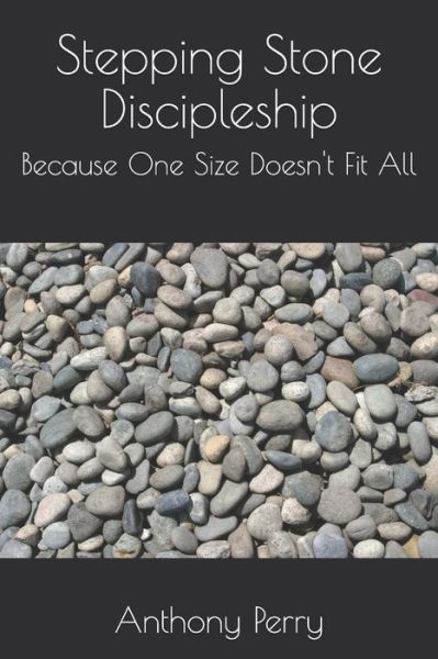 Stepping Stone Discipleship - Anthony Perry - Livros - INDEPENDENTLY PUBLISHED - 9781719941815 - 28 de agosto de 2018