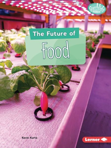 Cover for Kevin Kurtz · The Future of Food - Searchlight Books — Future Tech (Paperback Book) (2020)