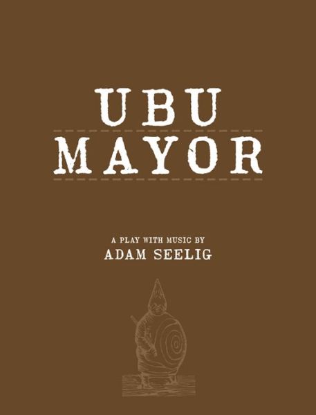 Cover for Adam Seelig · Ubu Mayor: A Play with Music (Paperback Book) (2014)