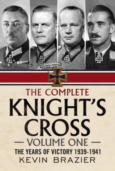Cover for Kevin Brazier · The Complete Knight's Cross: The Years of Victory 1939-1941 (The Years of Victory 1939-1941) - The Complete Knight's Cross (Inbunden Bok) (2021)