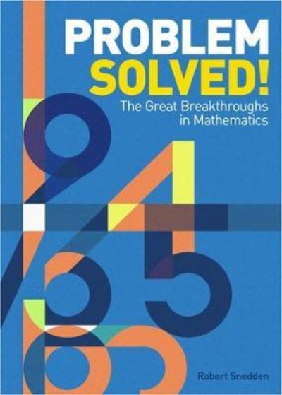 Cover for Snedden, Robert (Author) · Problem Solved!: The Great Breakthroughs in Mathematics (Hardcover Book) (2018)