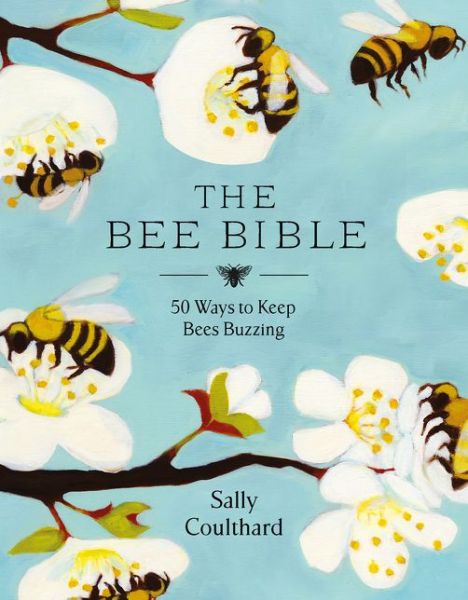 Cover for Sally Coulthard · The Bee Bible: 50 Ways to Keep Bees Buzzing (Hardcover Book) (2019)