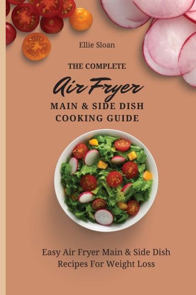 Cover for Ellie Sloan · The Complete Air Fryer Main &amp; Side Dish Cooking Guide (Paperback Bog) (2021)