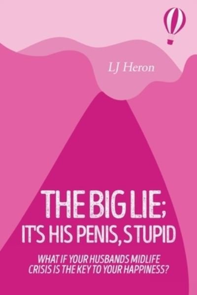 Cover for LJ Heron · The Big Lie; It's His Penis, Stupid (Paperback Bog) (2023)
