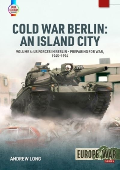 Cover for Andrew Long · Cold War Berlin: An Island City Volume 4: US Forces in Berlin - Preparing for War, 1945-1994 - Europe@War (Paperback Book) (2024)