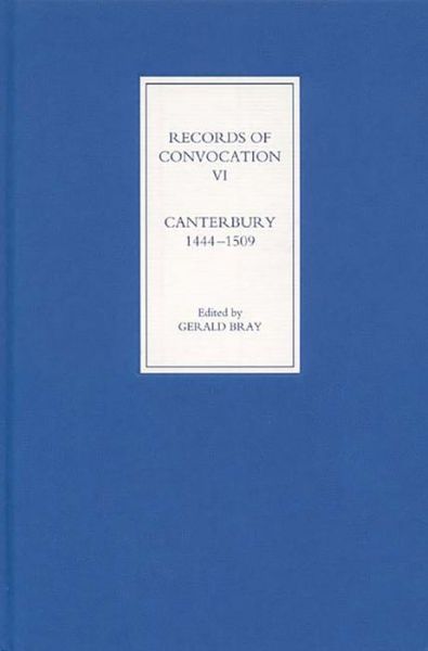 Records of Convocation VI: Canterbury, 1444-1509 - Records of Convocation - Gerald Bray - Books - Boydell & Brewer Ltd - 9781843831815 - November 22, 2005