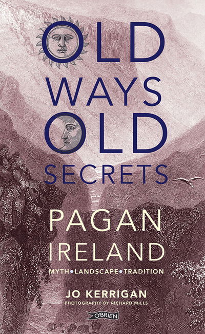 Cover for Jo Kerrigan · Old Ways, Old Secrets: Pagan Ireland: Myth * Landscape * Tradition (Hardcover Book) (2015)