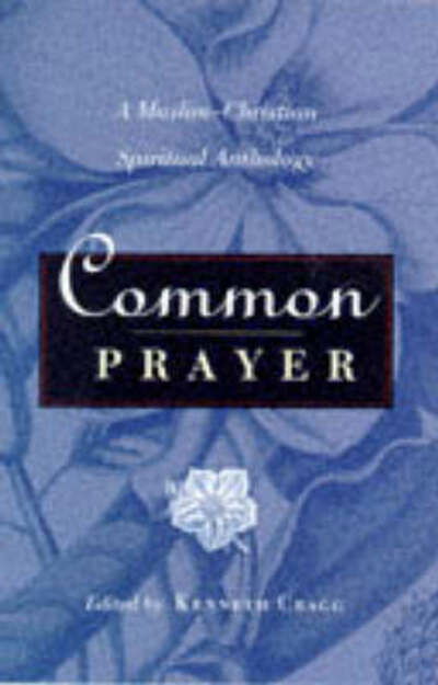 Cover for Kenneth Cragg · Common Prayer: A Muslim-Christian Spiritual Anthology (Hardcover Book) (2012)