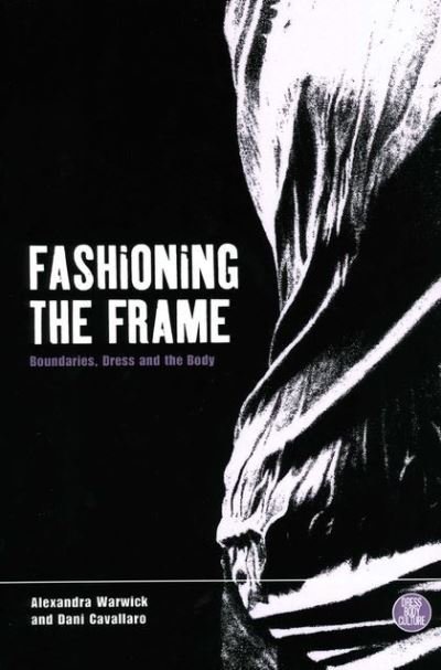 Cover for Dani Cavallaro · Fashioning the Frame: Boundaries, Dress and the Body - Dress, Body, Culture (Inbunden Bok) (1998)