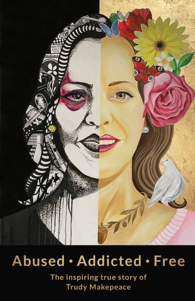 Abused Addicted Free: The Inspiring True Story of Trudy Makepeace - Trudy Makepeace - Books - Malcolm Down Publishing Ltd - 9781912863815 - October 6, 2021
