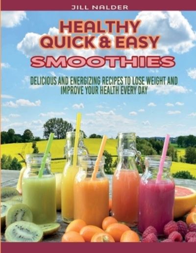 Cover for Jill Nalder · Healthy Quick and Easy Smoothies: Delicious and Energizing Recipes to Lose Weight and Improve Your Health Every Day (Paperback Book) (2021)