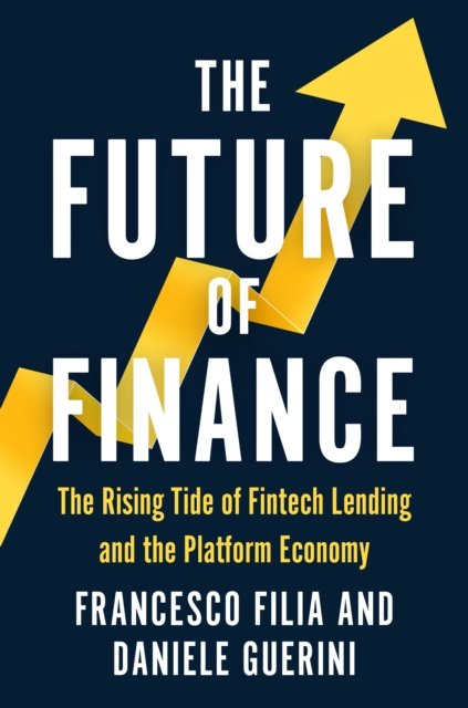 Cover for Francesco Filia · The Future of Finance: The Rising Tide of Fintech Lending and the Platform Economy (Hardcover Book) (2024)