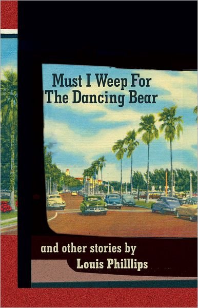 Cover for Louis Phillips · Must I Weep for the Dancing Bear, and Other Stories (Taschenbuch) (2012)