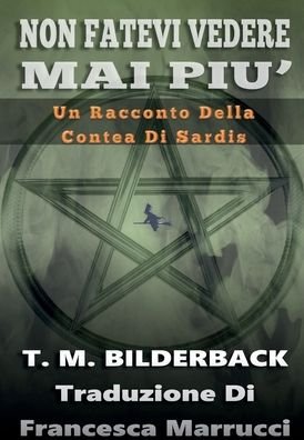 Cover for T M Bilderback · Non Fatevi Vedere Mai Piu' - Un Racconto Della Contea Di Sardis (Hardcover Book) (2019)