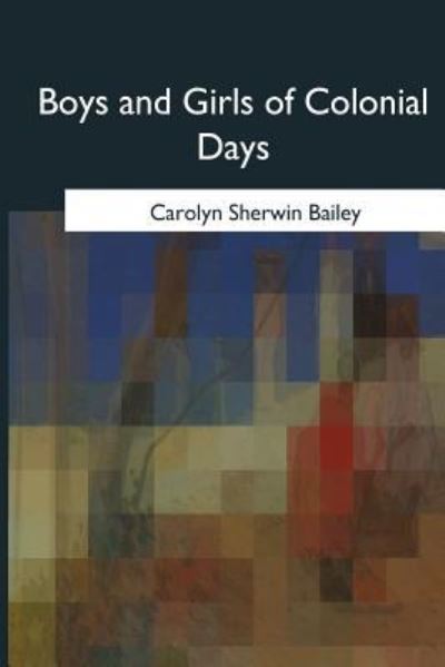 Cover for Carolyn Sherwin Bailey · Boys and Girls of Colonial Days (Paperback Book) (2017)