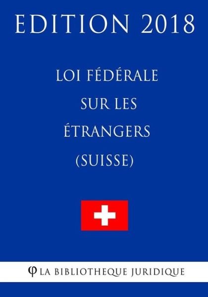 Cover for La Bibliotheque Juridique · Loi federale sur les etrangers (Suisse) - Edition 2018 (Paperback Bog) (2018)