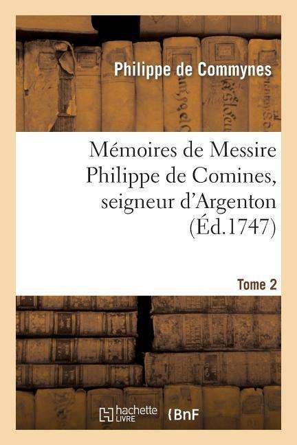 Memoires de Messire Philippe de Comines, Seigneur d'Argenton.Tome 2 - Histoire - De Commynes P - Books - Hachette Livre - BNF - 9782012188815 - February 21, 2022
